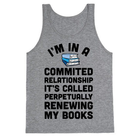 I'm In A Committed Relationship It's Called Perpetually Renewing My Books Tank Top