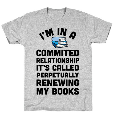 I'm In A Committed Relationship It's Called Perpetually Renewing My Books T-Shirt