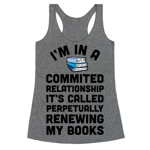 I'm In A Committed Relationship It's Called Perpetually Renewing My Books Racerback Tank Top