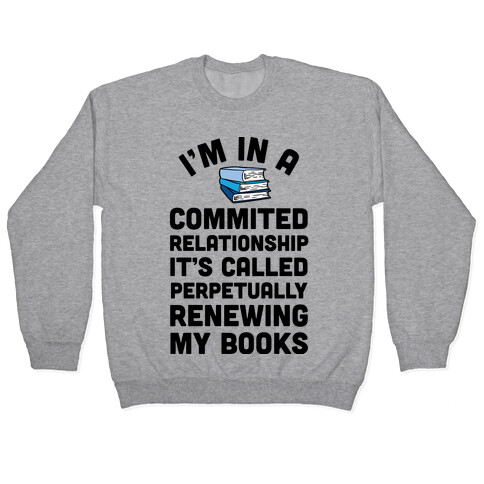 I'm In A Committed Relationship It's Called Perpetually Renewing My Books Pullover