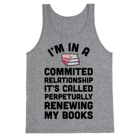 I'm In A Committed Relationship It's Called Perpetually Renewing My Books Tank Top