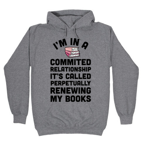 I'm In A Committed Relationship It's Called Perpetually Renewing My Books Hooded Sweatshirt