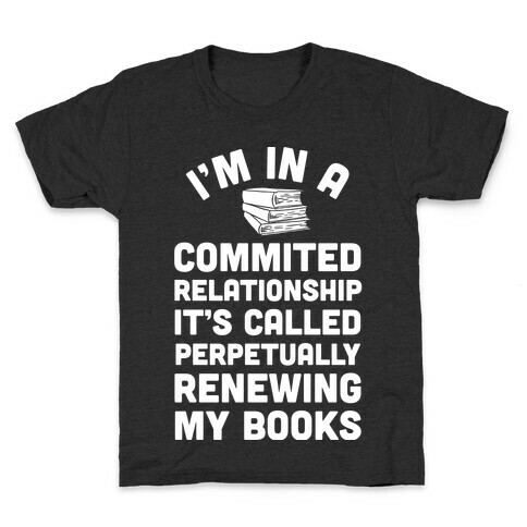 I'm In A Committed Relationship It's Called Perpetually Renewing My Books Kids T-Shirt