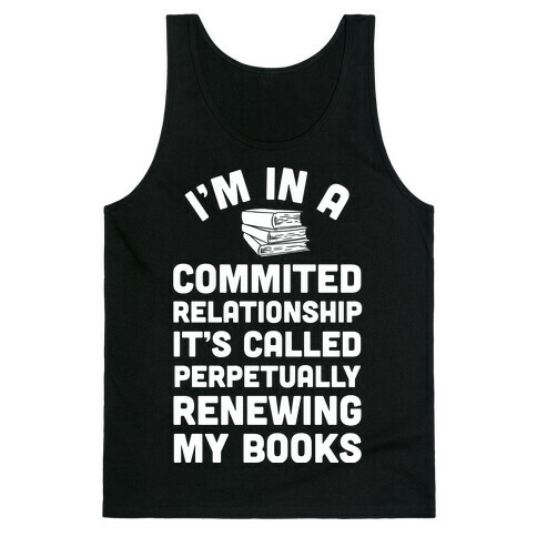 I'm In A Committed Relationship It's Called Perpetually Renewing My Books Tank Top