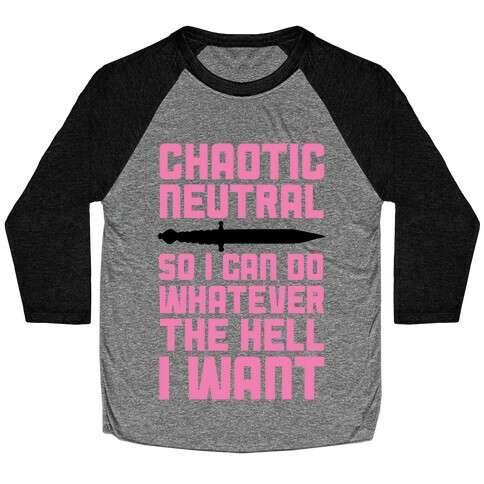 Chaotic Neutral So I Can Do Whatever The Hell I Want Baseball Tee