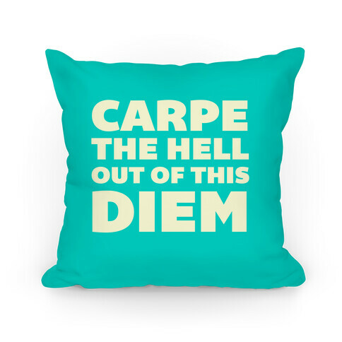 Carpe The Hell Out Of This Diem Pillow
