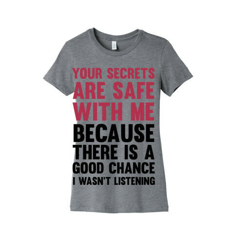 Your Secrets Are Safe With Me Because There Is A Good Chance I Wasn't Listening Womens T-Shirt