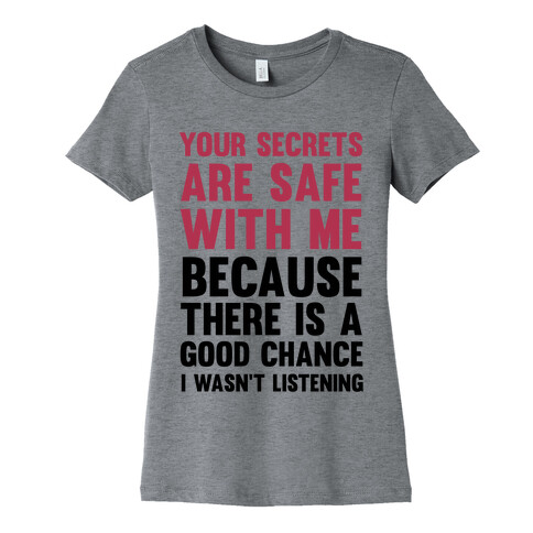 Your Secrets Are Safe With Me Because There Is A Good Chance I Wasn't Listening Womens T-Shirt