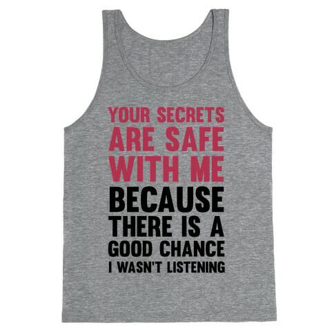 Your Secrets Are Safe With Me Because There Is A Good Chance I Wasn't Listening Tank Top