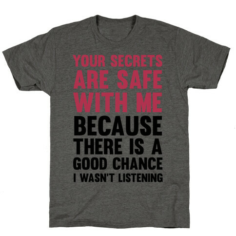 Your Secrets Are Safe With Me Because There Is A Good Chance I Wasn't Listening T-Shirt