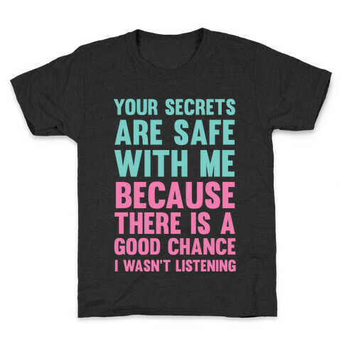 Your Secrets Are Safe With Me Because There Is A Good Chance I Wasn't Listening Kids T-Shirt