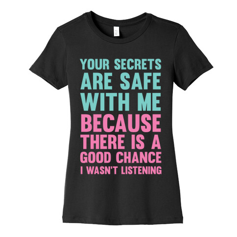 Your Secrets Are Safe With Me Because There Is A Good Chance I Wasn't Listening Womens T-Shirt