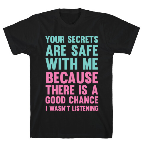 Your Secrets Are Safe With Me Because There Is A Good Chance I Wasn't Listening T-Shirt