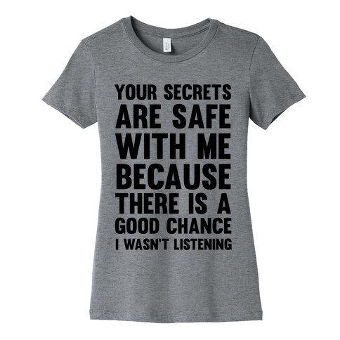 Your Secrets Are Safe With Me Because There Is A Good Chance I Wasn't Listening Womens T-Shirt