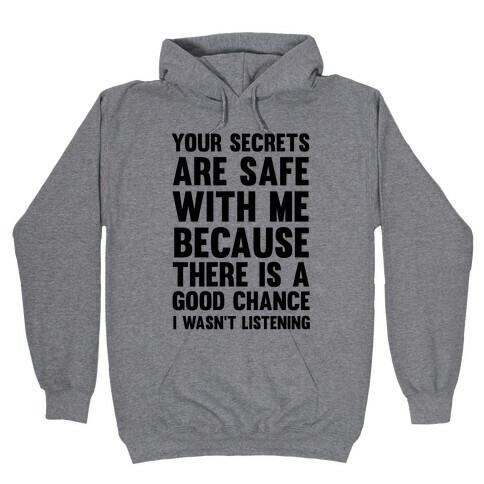 Your Secrets Are Safe With Me Because There Is A Good Chance I Wasn't Listening Hooded Sweatshirt