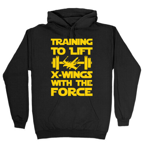 Training To Lift X-Wings With The Force Hooded Sweatshirt
