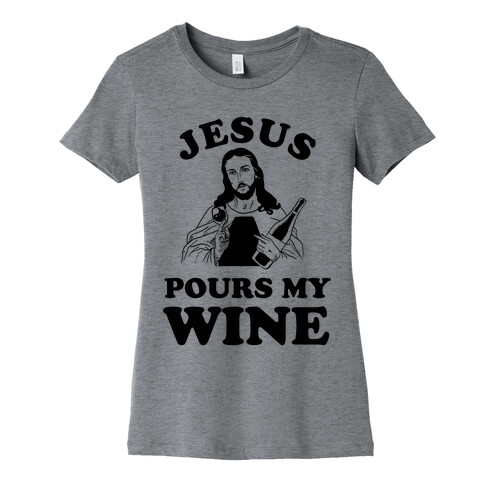 Jesus Pours my Wine Womens T-Shirt