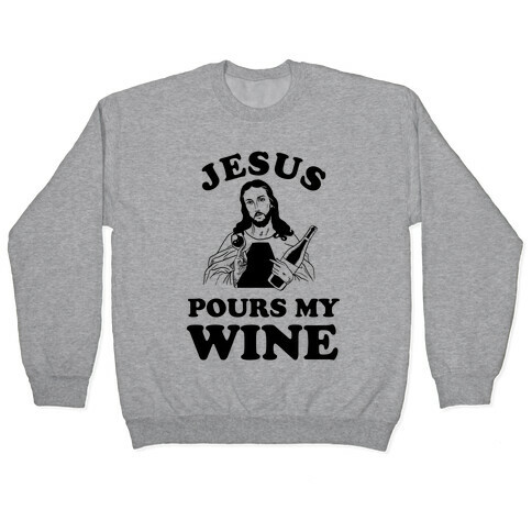 Jesus Pours my Wine Pullover