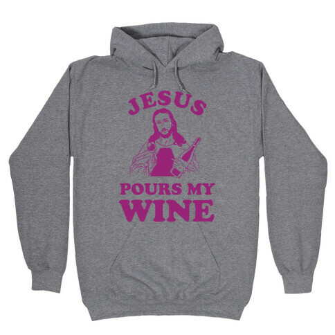 Jesus Pours my Wine Hooded Sweatshirt