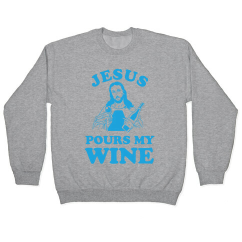 Jesus Pours my Wine Pullover