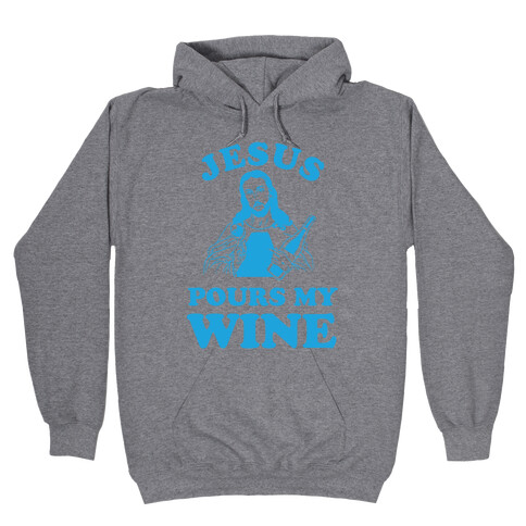 Jesus Pours my Wine Hooded Sweatshirt