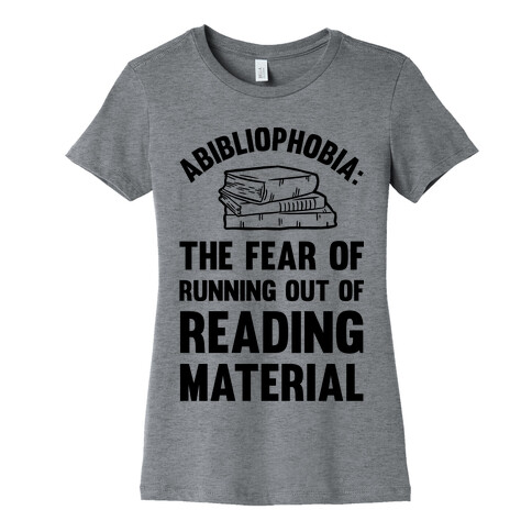 Abibliophobia: The Fear Of Running Out Of Reading Material Womens T-Shirt