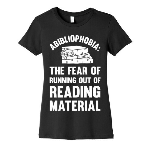 Abibliophobia: The Fear Of Running Out Of Reading Material Womens T-Shirt