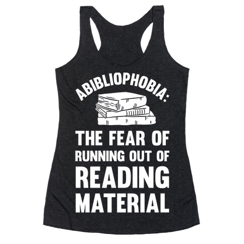 Abibliophobia: The Fear Of Running Out Of Reading Material Racerback Tank Top