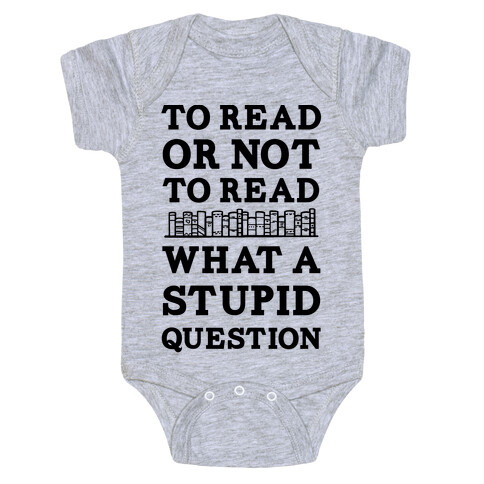 To Read Or Not To Read What A Stupid Question Baby One-Piece