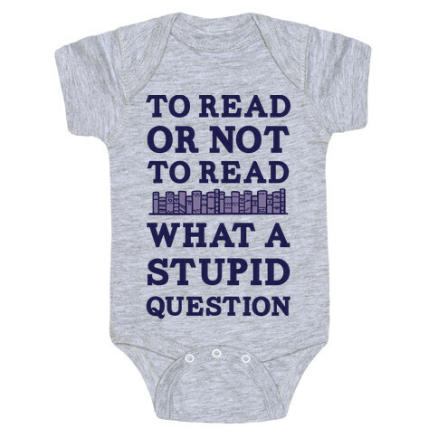 To Read Or Not To Read What A Stupid Question Baby One-Piece