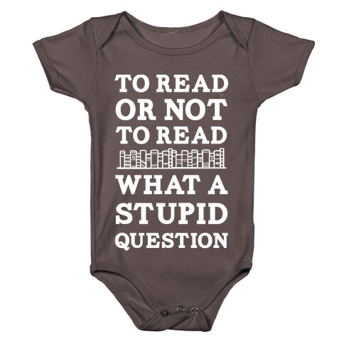 To Read Or Not To Read What A Stupid Question Baby One-Piece