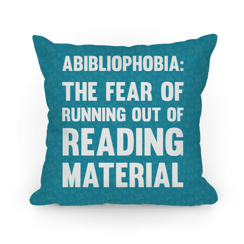 Abibliophobia: The Fear Of Running Out Of Reading Material Pillow