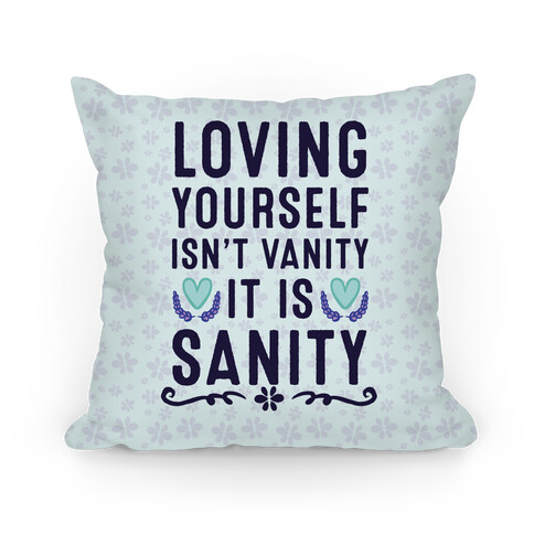 Loving Yourself Isn't Vanity It Is Sanity Pillow
