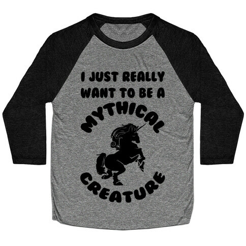 I Really Just Want To Be A Mythical Creature Baseball Tee