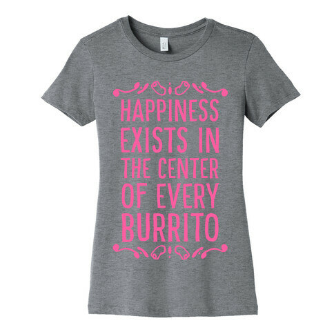 Happiness Exists in the Center of Every Burrito Womens T-Shirt