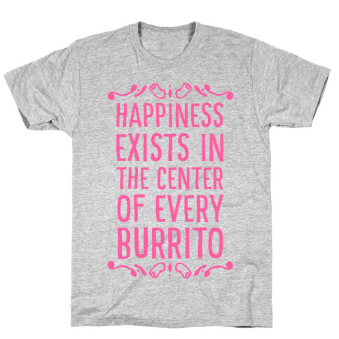 Happiness Exists in the Center of Every Burrito T-Shirt