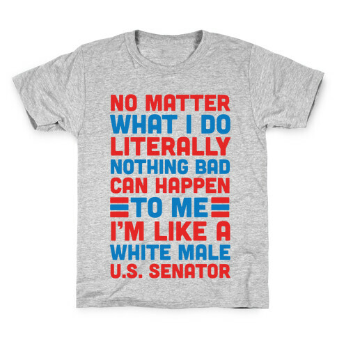 Literally Nothing Bad Can Happen To Me, I'm Like A White Male U.S. Senator Kids T-Shirt