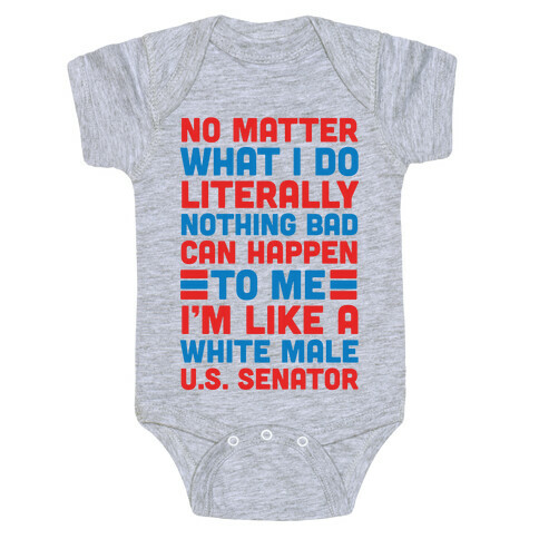 Literally Nothing Bad Can Happen To Me, I'm Like A White Male U.S. Senator Baby One-Piece