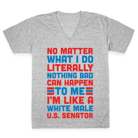 Literally Nothing Bad Can Happen To Me, I'm Like A White Male U.S. Senator V-Neck Tee Shirt