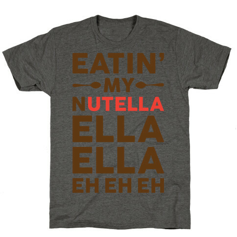 Eatin' My Nutella Ella Ella Eh Eh Eh T-Shirt