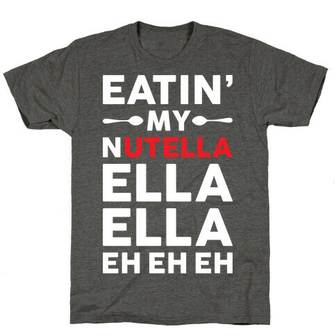 Eatin' My Nutella Ella Ella Eh Eh Eh T-Shirt