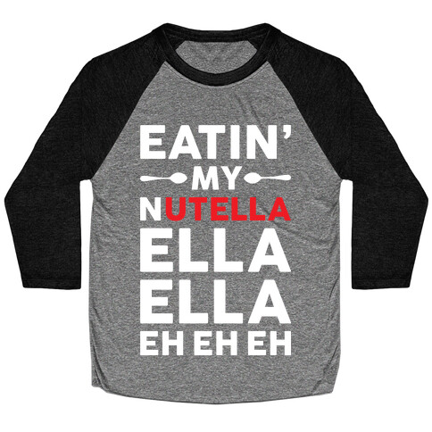 Eatin' My Nutella Ella Ella Eh Eh Eh Baseball Tee