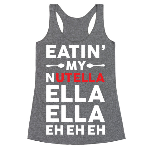 Eatin' My Nutella Ella Ella Eh Eh Eh Racerback Tank Top