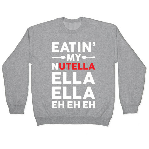 Eatin' My Nutella Ella Ella Eh Eh Eh Pullover