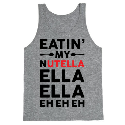 Eatin' My Nutella Ella Ella Eh Eh Eh Tank Top