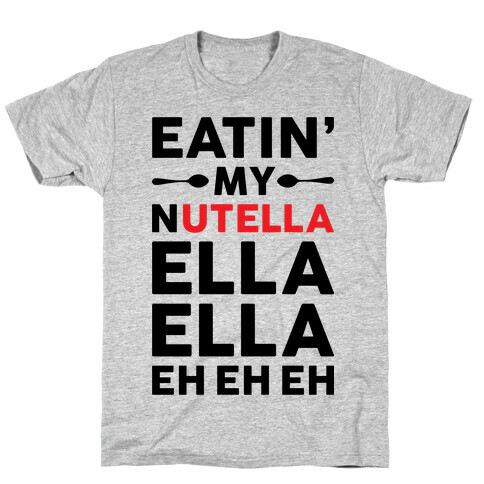 Eatin' My Nutella Ella Ella Eh Eh Eh T-Shirt