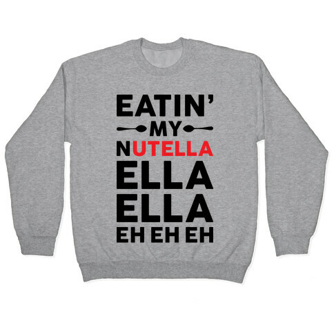 Eatin' My Nutella Ella Ella Eh Eh Eh Pullover