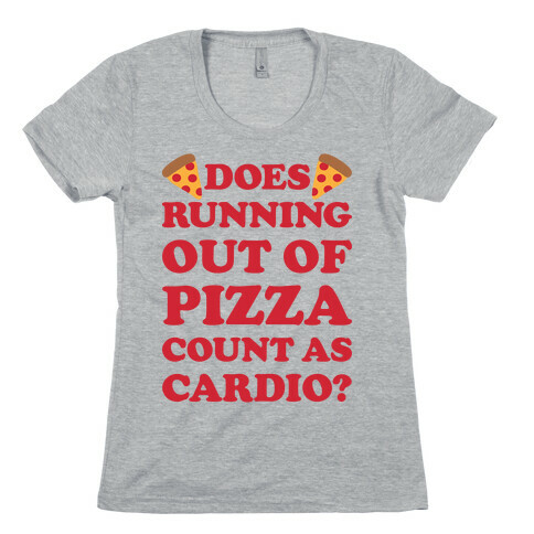 Does Running Out Of Pizza Count As Cardio Womens T-Shirt