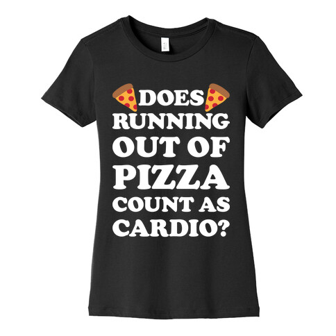 Does Running Out Of Pizza Count As Cardio Womens T-Shirt