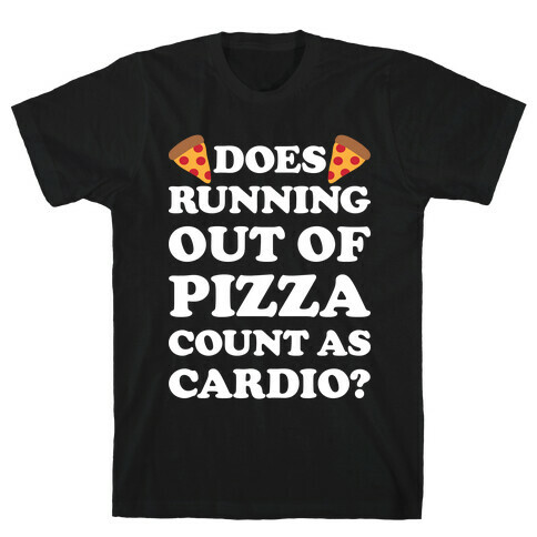 Does Running Out Of Pizza Count As Cardio T-Shirt